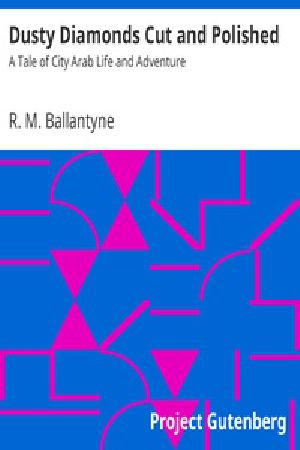 [Gutenberg 21729] • Dusty Diamonds Cut and Polished: A Tale of City Arab Life and Adventure